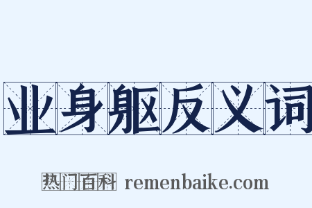 业身躯反义词是什么意思的图片